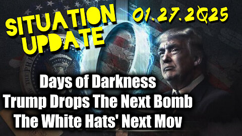 Situation Update 01.27.25 ~ Trump Drops The Next Bomb. Days of Darkness. The White Hats' Next Move