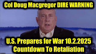 Col Doug Macgregor DIRE WARNING 10.2.25 - U.S. Prepares for War, Countdown To Retaliation