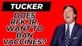 Tucker! Does RFK Jr. Really want to Ban Vaccines?