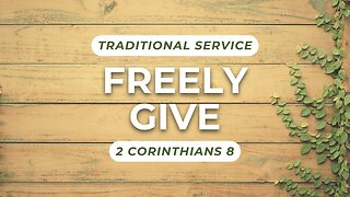 Freely Give — 2 Corinthians 8 (Traditional Worship)