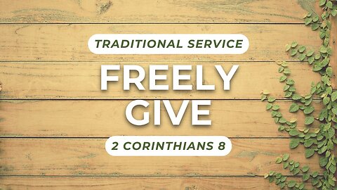 Freely Give — 2 Corinthians 8 (Traditional Worship)