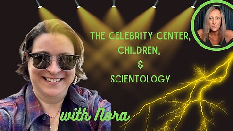 Celebrity Center, Children, & Scientology (PART 2 WITH NORA)