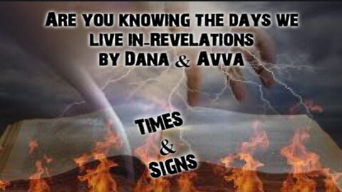 Are you knowing the days we live in?- Revelations -by Dana & Avva