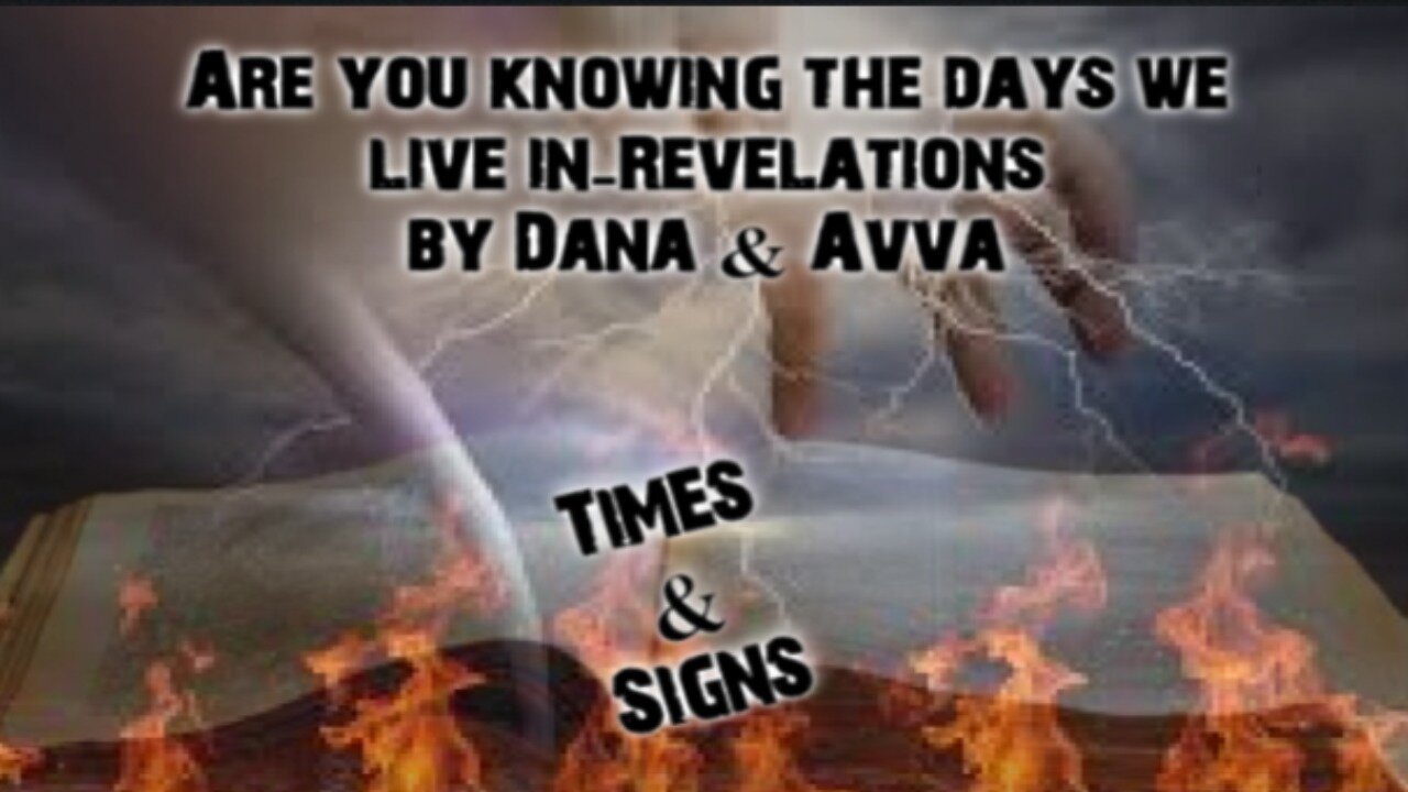 Are you knowing the days we live in?- Revelations -by Dana & Avva