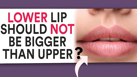 Why Your Lower Lip Should NOT Be Bigger Than Upper Lip