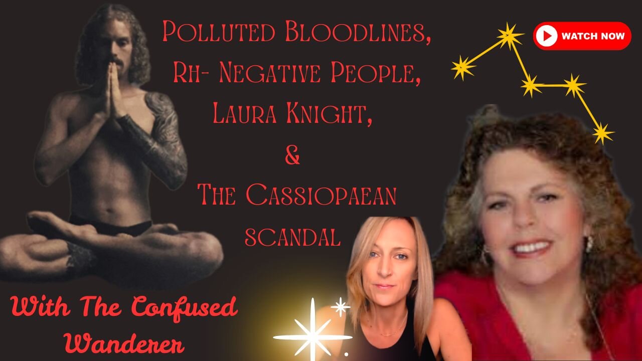 Polluted Bloodlines, Rh , Laura Knight, and the Cassiopaean Scandal with The Confused Wanderer