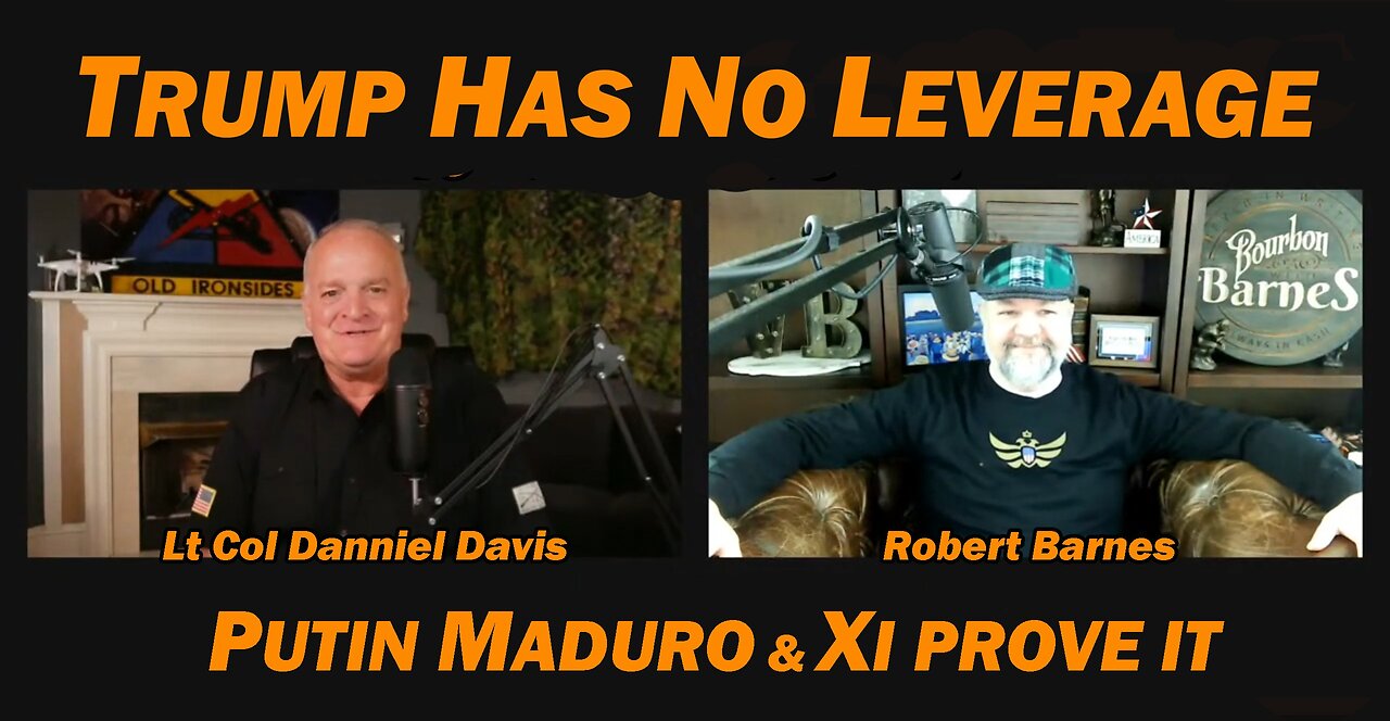 TRUMP HAS NO LEVERAGE, Putin Maduro & Xi Prove it / Lt Col Daniel Davis & Robert Barnes