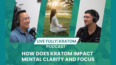How does Kratom Impact Mental Clarity & Focus | Ep 118 | Live Fully Podcast