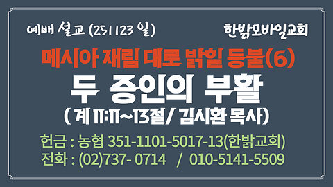 251123(일) [설교말씀] 두 증인의 부활(계 11:11~13절) [예배] 한밝모바일교회 김시환 목사