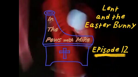 Lent and the Easter Bunny - Episode 12