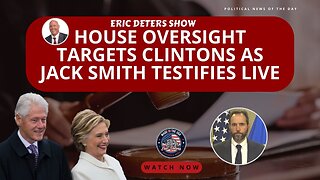 House Oversight Targets Clintons as Jack Smith Testifies Live | Eric Deters Show