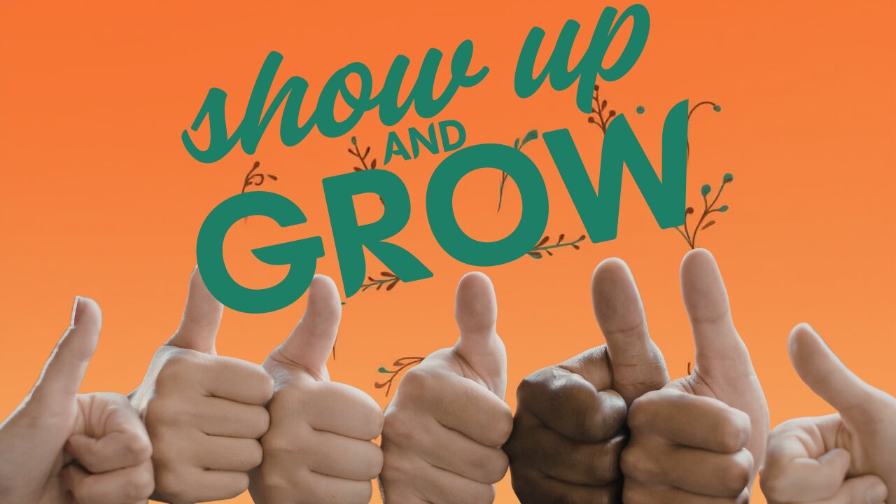Show Up and Grow