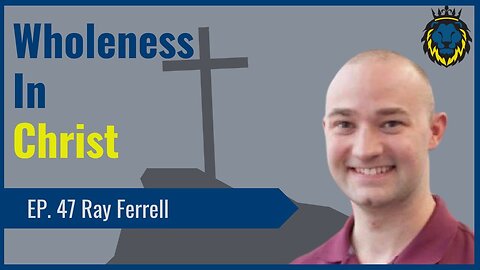 Mens Lifeline Academy Podcast #47 Ray Ferrell Wholeness in Christ | How To Grow in Your Faith?