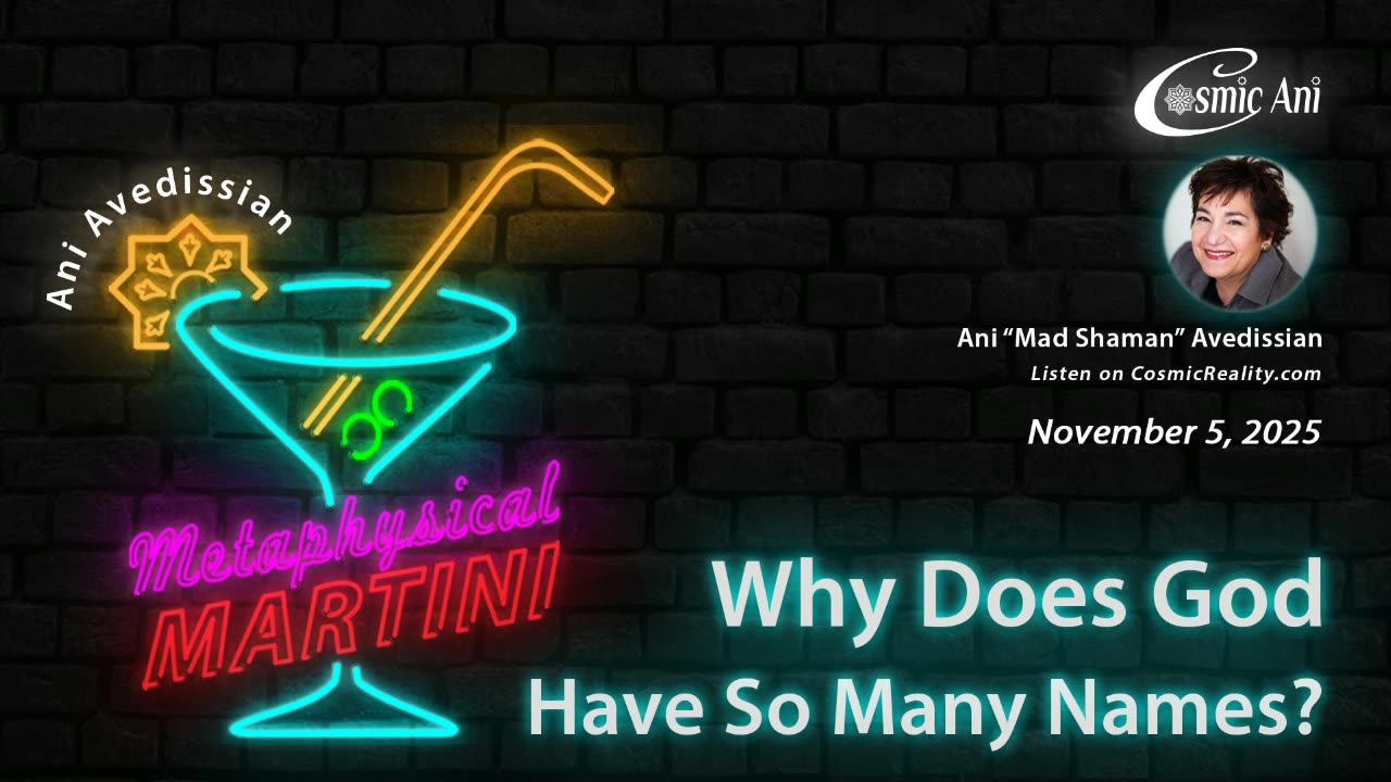 METAPHYSICAL MARTINI Ani Avedissian 11/05/25 - Why Does God Have So Many Names
