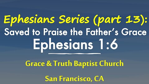 Ephesians 1:6: Saved to Praise the Glory of the Father's Grace: Seeing God's Nature in Christ (13)