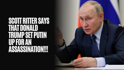 Scott Ritter says that Donald Trump set Putin up for an assassination! 😮