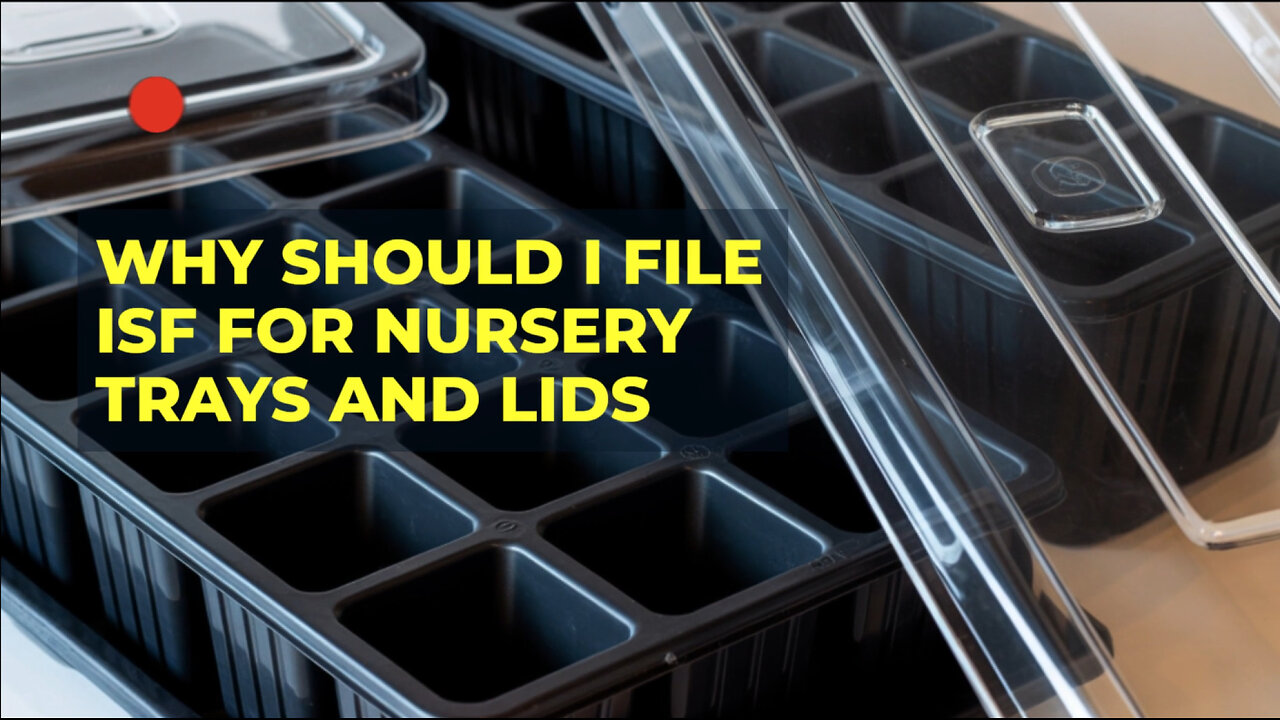 Why Should I File ISF For Nursery Trays And Lids