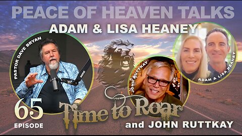 Time To Roar #65 - Peace of Heaven Talks with Adam & Lisa Heaney and John Ruttkay