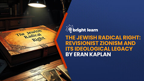 BrightLearn - The Jewish Radical Right: Revisionist Zionism and Its Ideological Legacy...