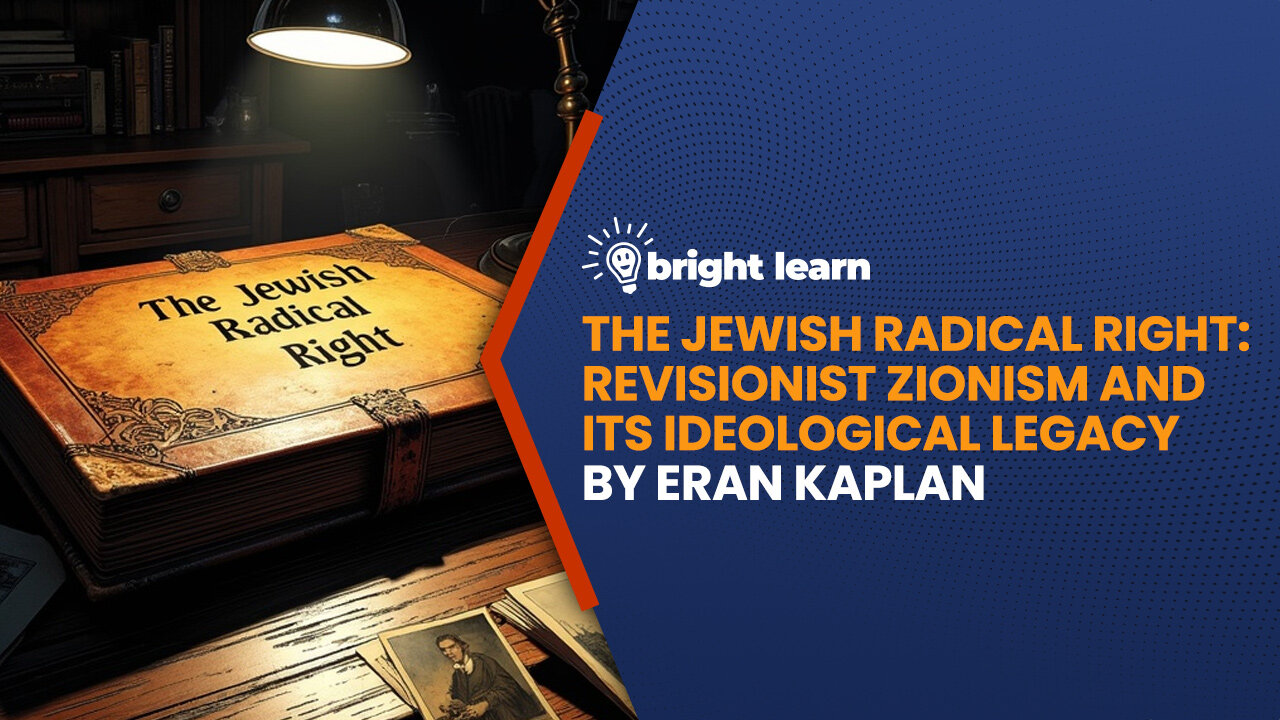 BrightLearn - The Jewish Radical Right: Revisionist Zionism and Its Ideological Legacy...