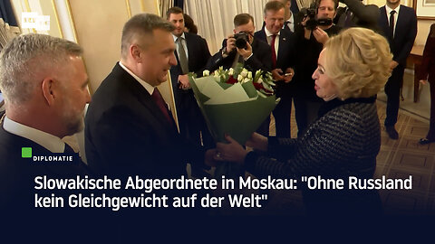 Slowakische Abgeordnete in Moskau: "Ohne Russland kein Gleichgewicht auf der Welt"