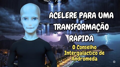 O Conselho Intergaláctico de Andromeda – “Acelere para uma Transformação Rápida”