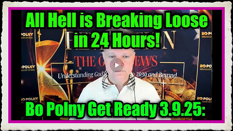 Bo Polny Get Ready 3.9.25 All Hell is Breaking Loose in 24 Hours!