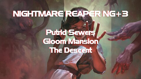NIGHTMARE REAPER NG+3 Putrid Sewers + Gloom Mansion + The Descent