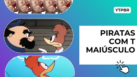 YTPBR- PIRATAS COM T MAIÚSCULO (Especial de 85 Anos do Pica-Pau)