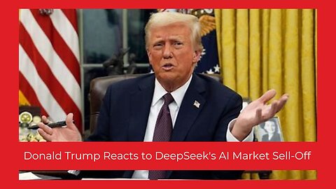 Trump Reacts to DeepSeek's AI Revolution: A Wake-Up Call for U.S. Tech