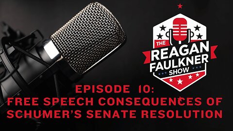 The Reagan Faulkner Show: Episode 10 - Free Speech Consequences of Schumer’s Senate Resolution