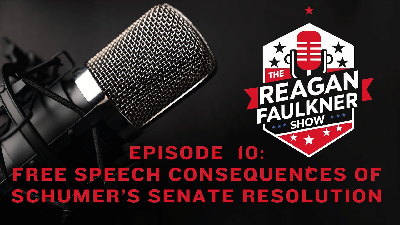 The Reagan Faulkner Show: Episode 10 - Free Speech Consequences of Schumer’s Senate Resolution