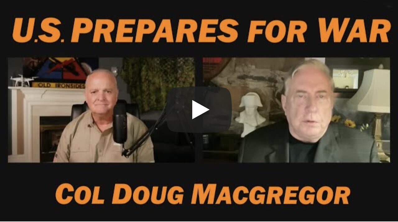 Col Doug Macgregor: U.S. Prepares for War