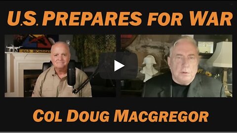 Col Doug Macgregor: U.S. Prepares for War