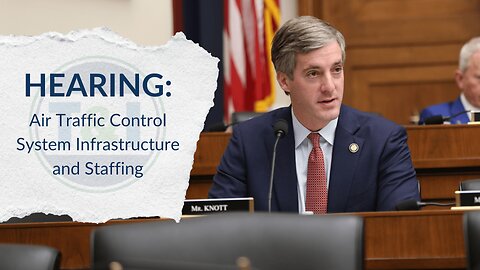 Rep. Brad Knott - House T& I "Air Traffic Control System Infrastructure and Staffing" Hearing 3/5/25