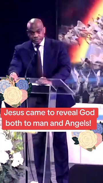 Jesus came to reveal the father both to men and Angels!