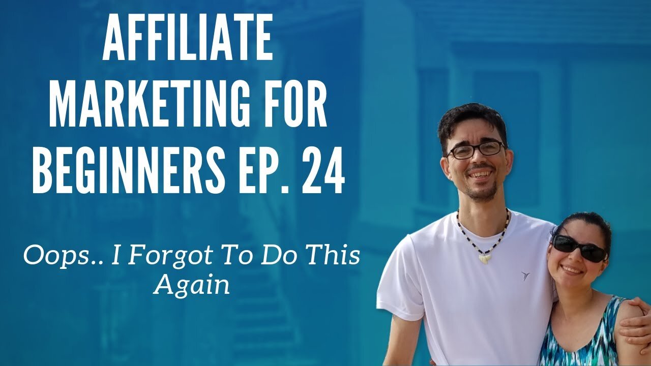 Affiliate Marketing for Beginners Ep. 24 - Oops.. I Forgot To Do This Again