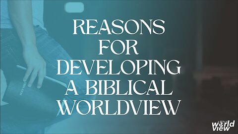 02-23-25 - Reasons For Developing a Biblical Worldview - Andrew Stensaas