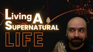 LIVING A SUPERNATURAL LIFE: Walking in the Footsteps of Jesus
