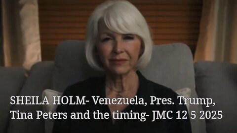 SHEILA HOLM- Venezuela, Tina Peters and the timing- JMC 12 5 2025