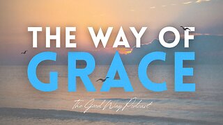 The Way of Grace | The Good Way Podcast
