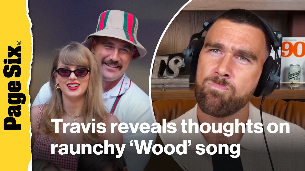 Travis Kelce reveals thoughts on Taylor Swifts raunchy Wood song he inspired