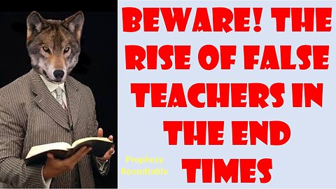 The Rise of False Teachers in the End Times! Beware!