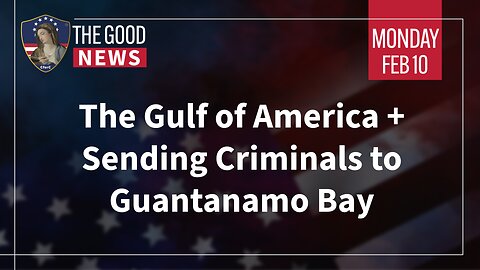 The Good News - Feb 10th 2025: The Gulf of America + Sending Criminals to Guantanamo Bay + More!