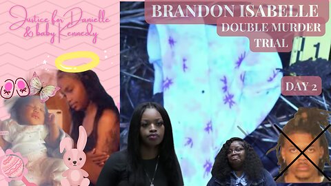Day 2 Deadbeat Dad Brandon Isabelle Double Murder Trial ~Justice for Danielle & Baby Kennedy~