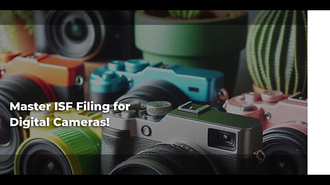 Title: Streamlining Digital Camera Imports: Mastering the ISF Filing Process