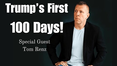 Special Guest Tom Renz - Trumps First 100 Days!