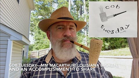 Cob Tuesday—MM MacArthur, Louisiana Broken, and an Accomplishment to Share