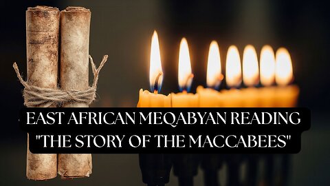 HANUKKAH SECOND DAY: EAST AFRICAN MEQABYAN READING "THE STORY OF THE MACCABEES" BOOK ONE