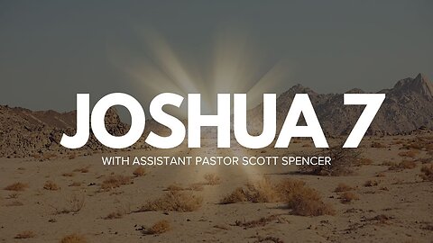 Joshua Chapter 7 Part Two with Assistant Pastor Scott Spencer